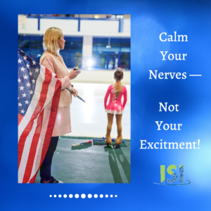 Skaters often say, "I feel nervous," when, in fact, they really mean, "I feel adrenaline coursing through my body." Calm your nerves — not your excitement!